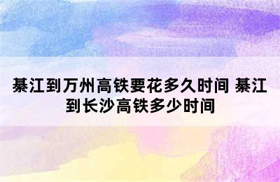 綦江到万州高铁要花多久时间 綦江到长沙高铁多少时间